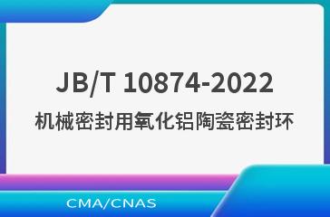 JB/T 10874-2022机械密封用氧化铝陶瓷密封环