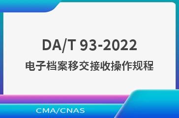 DA/T 93-2022电子档案移交接收操作规程