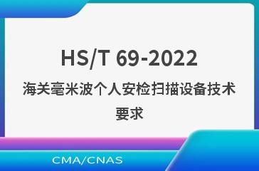 HS/T 69-2022海关毫米波个人安检扫描设备技术要求