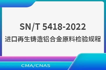 SN/T 5418-2022进口再生铸造铝合金原料检验规程