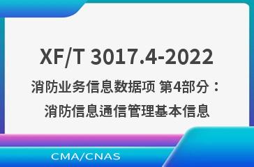 XF/T 3017.4-2022消防业务信息数据项 第4部分：消防信息通信管理基本信息