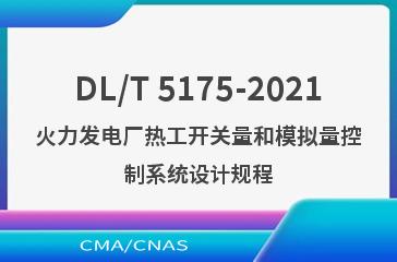 DL/T 5175-2021火力发电厂热工开关量和模拟量控制系统设计规程