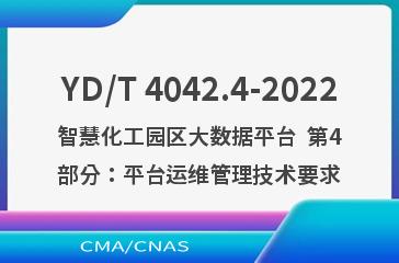 YD/T 4042.4-2022智慧化工园区大数据平台  第4部分：平台运维管理技术要求