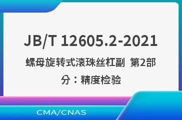 JB/T 12605.2-2021螺母旋转式滚珠丝杠副  第2部分：精度检验