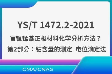 YS/T 1472.2-2021富锂锰基正极材料化学分析方法？ 第2部分：钴含量的测定  电位滴定法