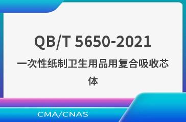 QB/T 5650-2021一次性纸制卫生用品用复合吸收芯体