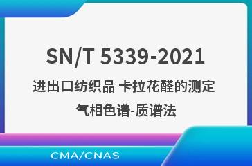 SN/T 5339-2021进出口纺织品 卡拉花醛的测定 气相色谱-质谱法