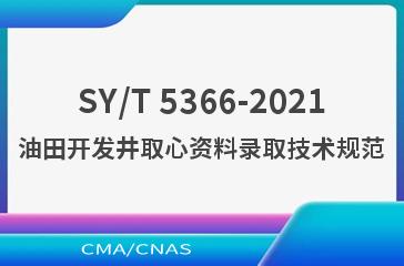 SY/T 5366-2021油田开发井取心资料录取技术规范