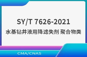 SY/T 7626-2021水基钻井液用降滤失剂 聚合物类