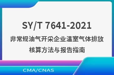 SY/T 7641-2021非常规油气开采企业温室气体排放核算方法与报告指南