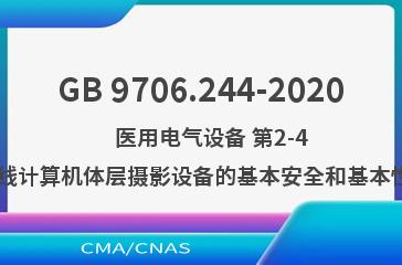GB 9706.244-2020    医用电气设备 第2-44部分：X射线计算机体层摄影设备的基本安全和基本性能专用要求