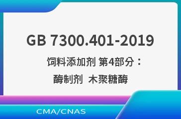 GB 7300.401-2019    饲料添加剂 第4部分：酶制剂  木聚糖酶