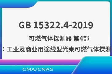 GB 15322.4-2019    可燃气体探测器 第4部分：工业及商业用途线型光束可燃气体探测器