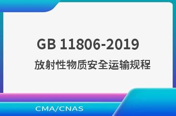 GB 11806-2019    放射性物质安全运输规程