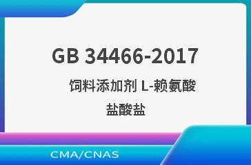 GB 34466-2017    饲料添加剂 L-赖氨酸盐酸盐