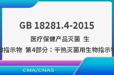 GB 18281.4-2015    医疗保健产品灭菌  生物指示物  第4部分：干热灭菌用生物指示物