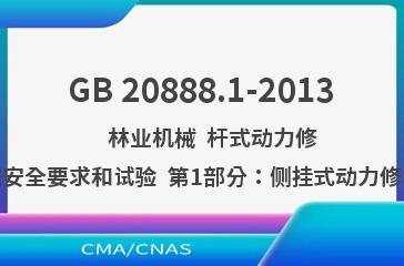 GB 20888.1-2013    林业机械  杆式动力修枝锯安全要求和试验  第1部分：侧挂式动力修枝锯