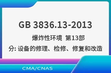 GB 3836.13-2013    爆炸性环境  第13部分: 设备的修理、检修、修复和改造