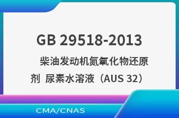 GB 29518-2013    柴油发动机氮氧化物还原剂  尿素水溶液（AUS 32）
