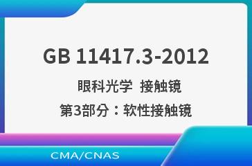 GB 11417.3-2012    眼科光学  接触镜  第3部分：软性接触镜