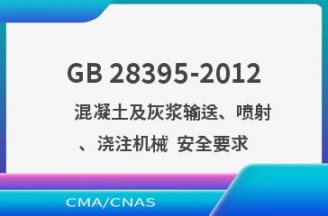 GB 28395-2012    混凝土及灰浆输送、喷射、浇注机械  安全要求
