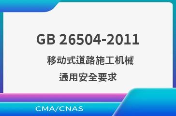GB 26504-2011    移动式道路施工机械  通用安全要求