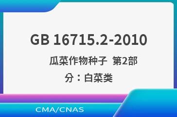 GB 16715.2-2010    瓜菜作物种子  第2部分：白菜类