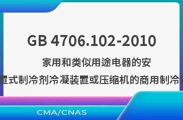 GB 4706.102-2010    家用和类似用途电器的安全  带嵌装或远置式制冷剂冷凝装置或压缩机的商用制冷器具的特殊要求