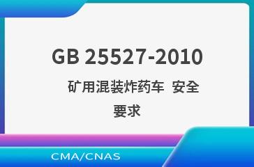 GB 25527-2010    矿用混装炸药车  安全要求