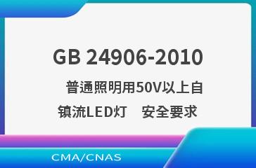 GB 24906-2010    普通照明用50V以上自镇流LED灯　安全要求