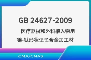 GB 24627-2009    医疗器械和外科植入物用镍-钛形状记忆合金加工材