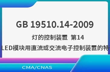 GB 19510.14-2009    灯的控制装置  第14部分：LED模块用直流或交流电子控制装置的特殊要求