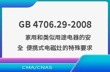 GB 4706.29-2008    家用和类似用途电器的安全  便携式电磁灶的特殊要求