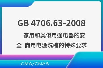 GB 4706.63-2008    家用和类似用途电器的安全  商用电漂洗槽的特殊要求