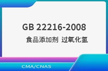 GB 22216-2008    食品添加剂  过氧化氢