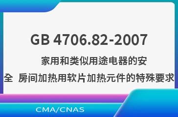 GB 4706.82-2007    家用和类似用途电器的安全  房间加热用软片加热元件的特殊要求