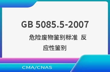 GB 5085.5-2007    危险废物鉴别标准  反应性鉴别