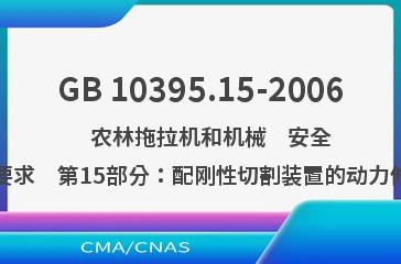 GB 10395.15-2006    农林拖拉机和机械　安全技术要求　第15部分：配刚性切割装置的动力修边机