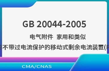 GB 20044-2005    电气附件  家用和类似用途的不带过电流保护的移动式剩余电流装置(PRCD)