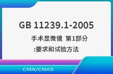 GB 11239.1-2005    手术显微镜  第1部分:要求和试验方法