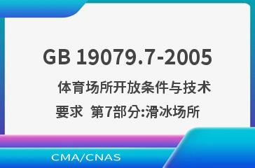 GB 19079.7-2005    体育场所开放条件与技术要求  第7部分:滑冰场所