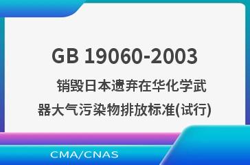 GB 19060-2003    销毁日本遗弃在华化学武器大气污染物排放标准(试行)