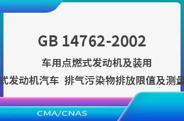 GB 14762-2002    车用点燃式发动机及装用点燃式发动机汽车  排气污染物排放限值及测量方法
