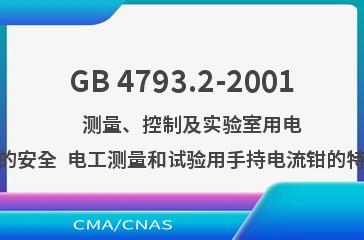 GB 4793.2-2001    测量、控制及实验室用电气设备的安全  电工测量和试验用手持电流钳的特殊要求