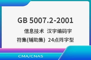 GB 5007.2-2001    信息技术  汉字编码字符集(辅助集)  24点阵字型