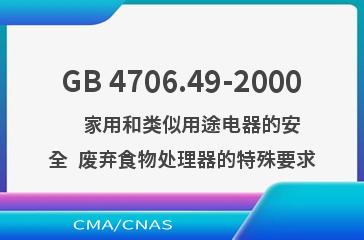 GB 4706.49-2000    家用和类似用途电器的安全  废弃食物处理器的特殊要求