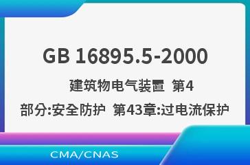 GB 16895.5-2000    建筑物电气装置  第4部分:安全防护  第43章:过电流保护