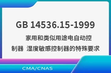 GB 14536.15-1999    家用和类似用途电自动控制器  湿度敏感控制器的特殊要求