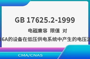 GB 17625.2-1999    电磁兼容  限值  对额定电流不大于16A的设备在低压供电系统中产生的电压波动和闪烁的限制