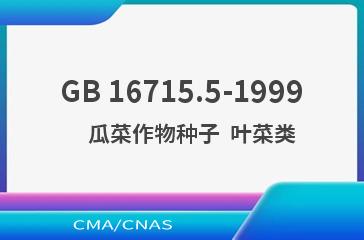 GB 16715.5-1999    瓜菜作物种子  叶菜类